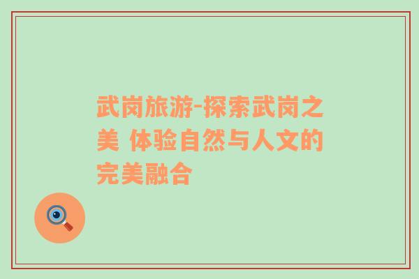 武崗旅游-探索武崗之美 體驗自然與人文的完美融合