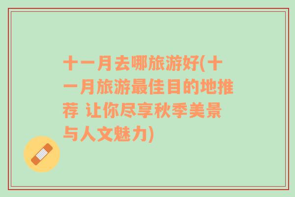 十一月去哪旅游好(十一月旅游最佳目的地推薦 讓你盡享秋季美景與人文魅力)