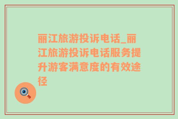 麗江旅游投訴電話_麗江旅游投訴電話服務(wù)提升游客滿意度的有效途徑