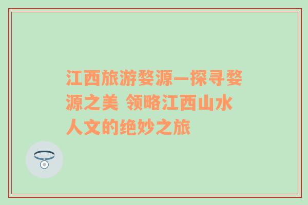 江西旅游婺源—探尋婺源之美 領(lǐng)略江西山水人文的絕妙之旅