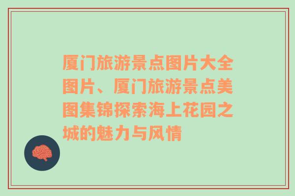 廈門(mén)旅游景點(diǎn)圖片大全圖片、廈門(mén)旅游景點(diǎn)美圖集錦探索海上花園之城的魅力與風(fēng)情