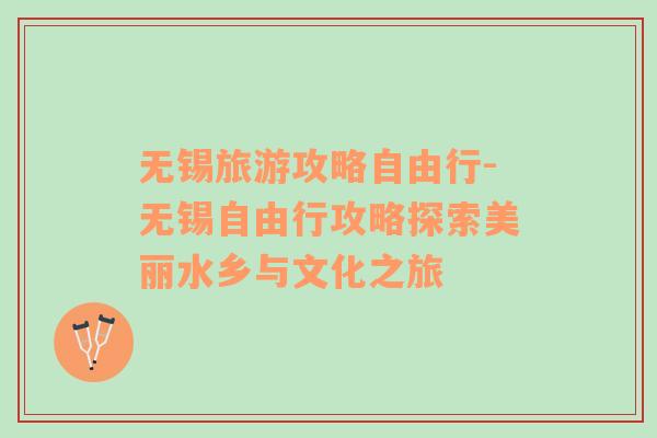 無錫旅游攻略自由行-無錫自由行攻略探索美麗水鄉(xiāng)與文化之旅