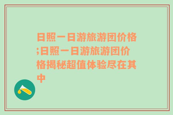 日照一日游旅游團(tuán)價格;日照一日游旅游團(tuán)價格揭秘超值體驗(yàn)盡在其中