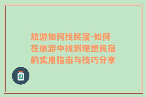 旅游如何找民宿-如何在旅游中找到理想民宿的實用指南與技巧分享
