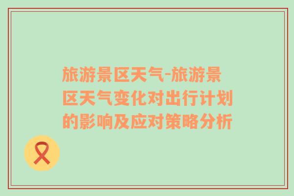 旅游景區(qū)天氣-旅游景區(qū)天氣變化對出行計劃的影響及應(yīng)對策略分析