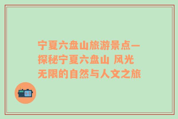 寧夏六盤山旅游景點—探秘寧夏六盤山 風(fēng)光無限的自然與人文之旅