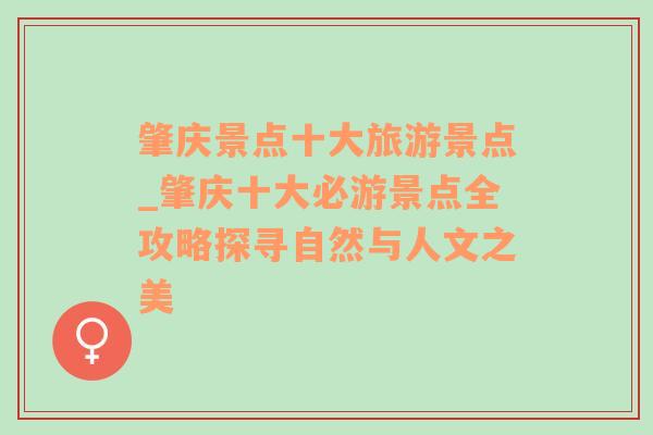 肇慶景點(diǎn)十大旅游景點(diǎn)_肇慶十大必游景點(diǎn)全攻略探尋自然與人文之美