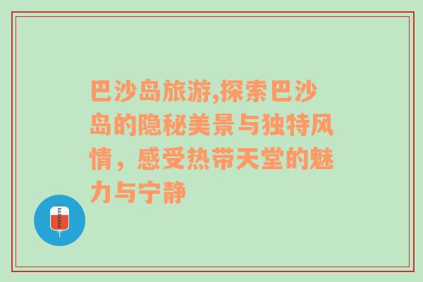巴沙島旅游,探索巴沙島的隱秘美景與獨特風情，感受熱帶天堂的魅力與寧靜