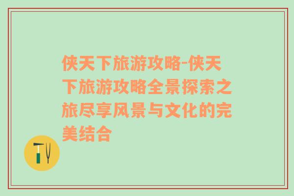 俠天下旅游攻略-俠天下旅游攻略全景探索之旅盡享風(fēng)景與文化的完美結(jié)合