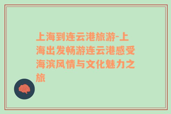 上海到連云港旅游-上海出發(fā)暢游連云港感受海濱風(fēng)情與文化魅力之旅