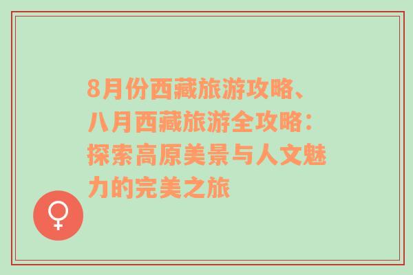 8月份西藏旅游攻略、八月西藏旅游全攻略：探索高原美景與人文魅力的完美之旅