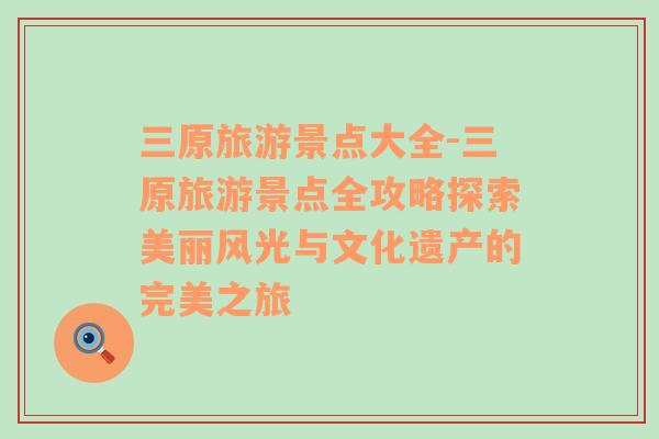 三原旅游景點大全-三原旅游景點全攻略探索美麗風(fēng)光與文化遺產(chǎn)的完美之旅