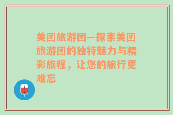 美團旅游團—探索美團旅游團的獨特魅力與精彩旅程，讓您的旅行更難忘