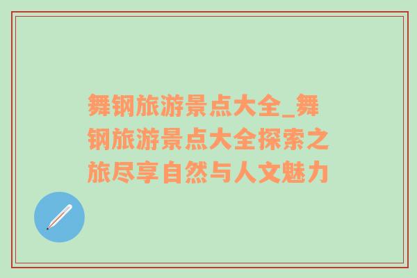 舞鋼旅游景點大全_舞鋼旅游景點大全探索之旅盡享自然與人文魅力