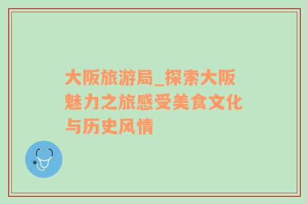 大阪旅游局_探索大阪魅力之旅感受美食文化與歷史風(fēng)情