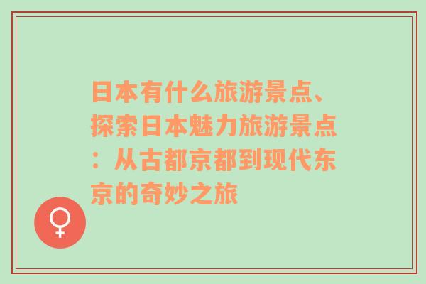 日本有什么旅游景點(diǎn)、探索日本魅力旅游景點(diǎn)：從古都京都到現(xiàn)代東京的奇妙之旅