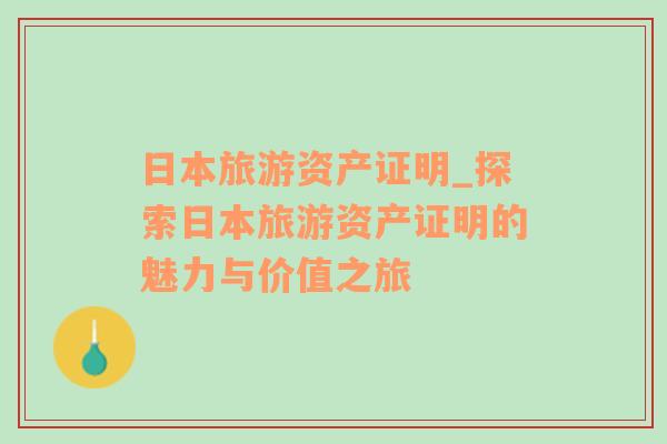 日本旅游資產(chǎn)證明_探索日本旅游資產(chǎn)證明的魅力與價值之旅