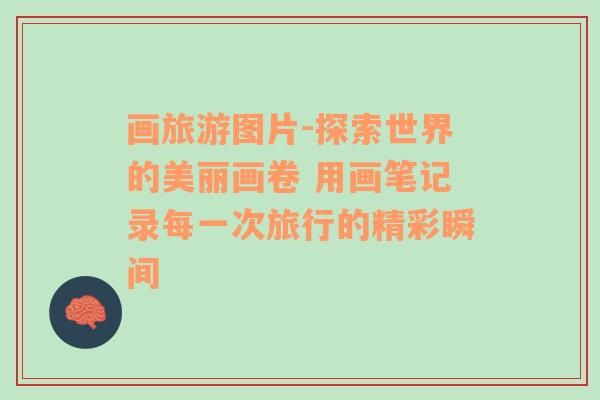 畫旅游圖片-探索世界的美麗畫卷 用畫筆記錄每一次旅行的精彩瞬間