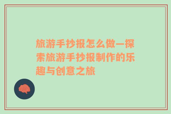 旅游手抄報怎么做—探索旅游手抄報制作的樂趣與創(chuàng)意之旅