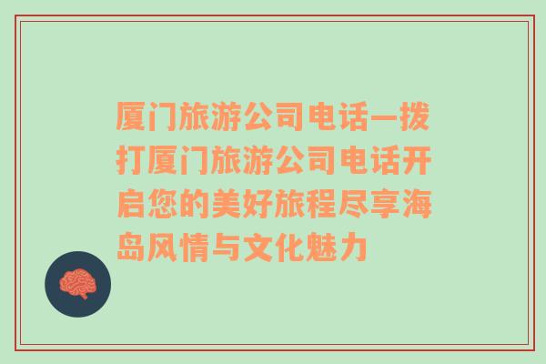 廈門旅游公司電話—撥打廈門旅游公司電話開啟您的美好旅程盡享海島風情與文化魅力