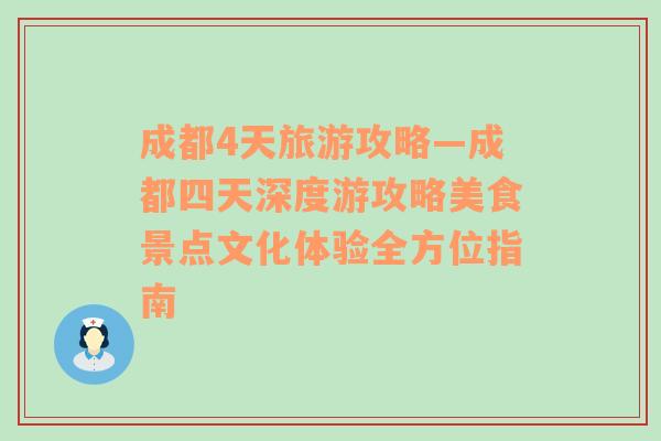 成都4天旅游攻略—成都四天深度游攻略美食景點(diǎn)文化體驗(yàn)全方位指南