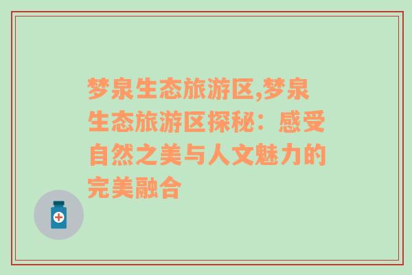 夢泉生態(tài)旅游區(qū),夢泉生態(tài)旅游區(qū)探秘：感受自然之美與人文魅力的完美融合