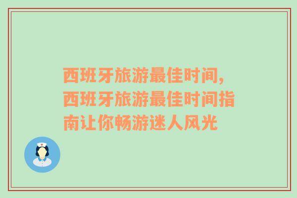 西班牙旅游最佳時間,西班牙旅游最佳時間指南讓你暢游迷人風光