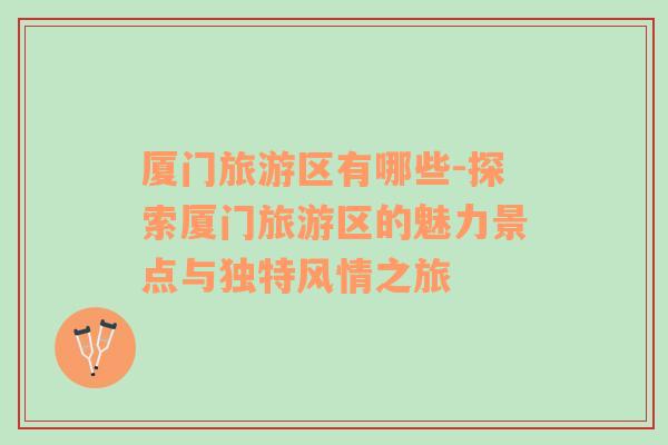 廈門旅游區(qū)有哪些-探索廈門旅游區(qū)的魅力景點(diǎn)與獨(dú)特風(fēng)情之旅