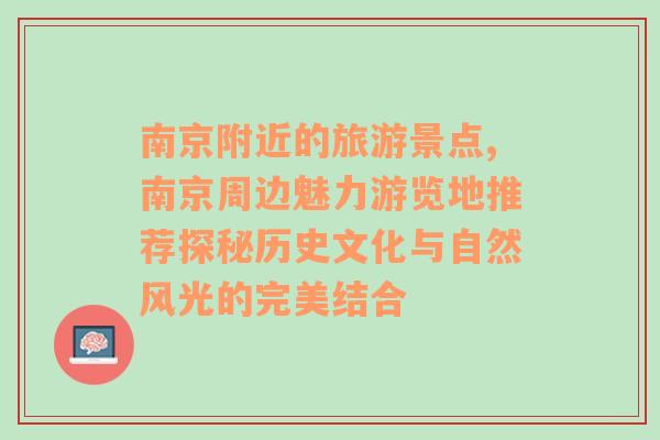 南京附近的旅游景點(diǎn),南京周邊魅力游覽地推薦探秘歷史文化與自然風(fēng)光的完美結(jié)合