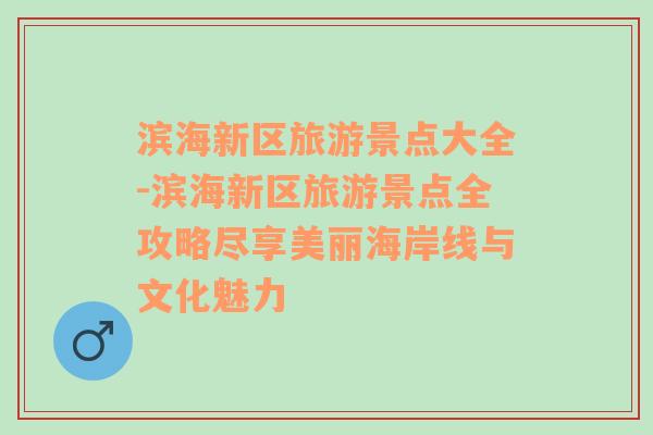 濱海新區(qū)旅游景點大全-濱海新區(qū)旅游景點全攻略盡享美麗海岸線與文化魅力