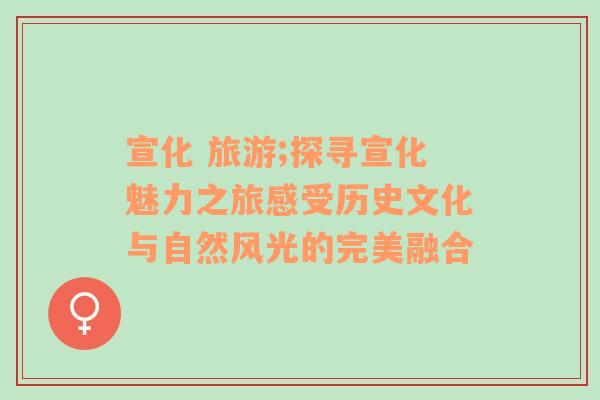 宣化 旅游;探尋宣化魅力之旅感受歷史文化與自然風(fēng)光的完美融合