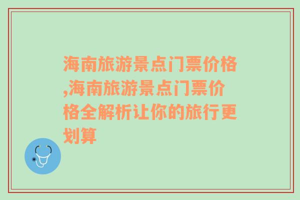 海南旅游景點(diǎn)門票價(jià)格,海南旅游景點(diǎn)門票價(jià)格全解析讓你的旅行更劃算