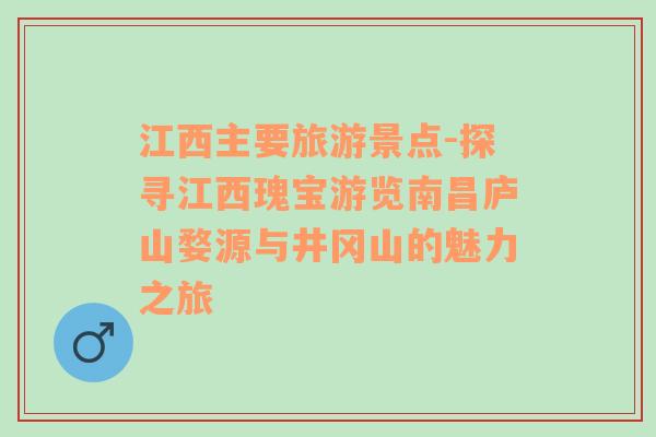 江西主要旅游景點(diǎn)-探尋江西瑰寶游覽南昌廬山婺源與井岡山的魅力之旅