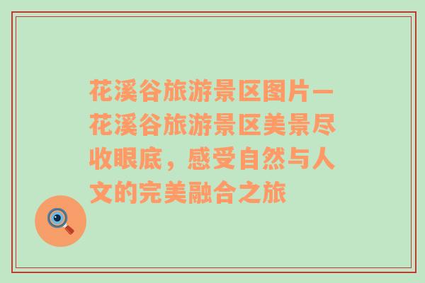 花溪谷旅游景區(qū)圖片—花溪谷旅游景區(qū)美景盡收眼底，感受自然與人文的完美融合之旅