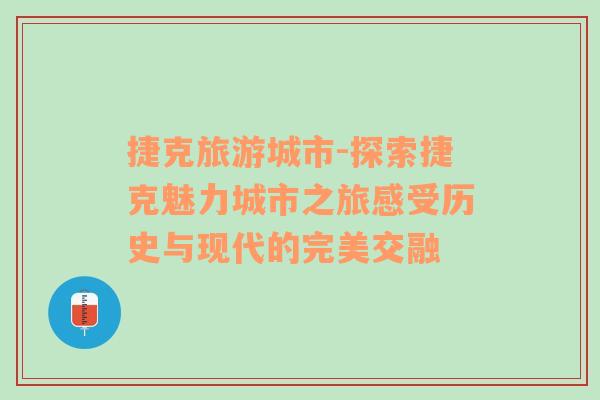 捷克旅游城市-探索捷克魅力城市之旅感受歷史與現(xiàn)代的完美交融