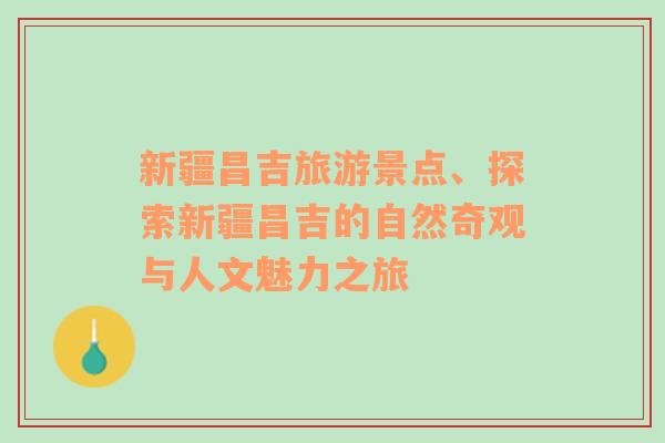 新疆昌吉旅游景點(diǎn)、探索新疆昌吉的自然奇觀與人文魅力之旅