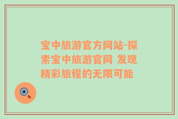 寶中旅游官方網(wǎng)站-探索寶中旅游官網(wǎng) 發(fā)現(xiàn)精彩旅程的無限可能