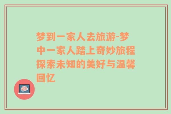 夢(mèng)到一家人去旅游-夢(mèng)中一家人踏上奇妙旅程探索未知的美好與溫馨回憶