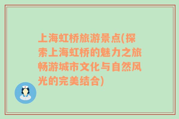 上海虹橋旅游景點(diǎn)(探索上海虹橋的魅力之旅暢游城市文化與自然風(fēng)光的完美結(jié)合)