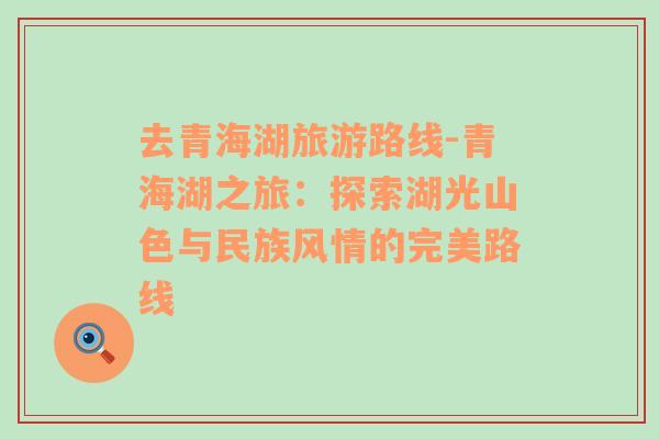 去青海湖旅游路線-青海湖之旅：探索湖光山色與民族風(fēng)情的完美路線