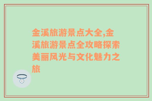 金溪旅游景點大全,金溪旅游景點全攻略探索美麗風光與文化魅力之旅