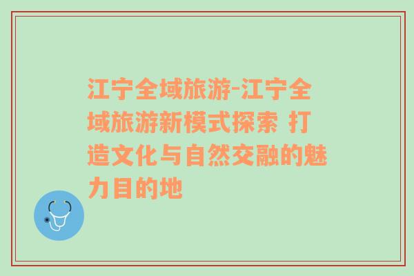 江寧全域旅游-江寧全域旅游新模式探索 打造文化與自然交融的魅力目的地