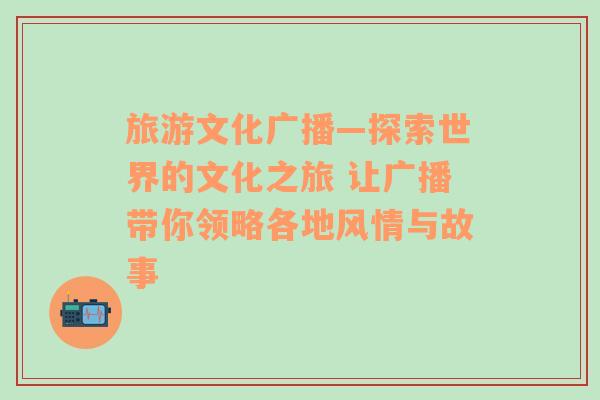 旅游文化廣播—探索世界的文化之旅 讓廣播帶你領(lǐng)略各地風(fēng)情與故事