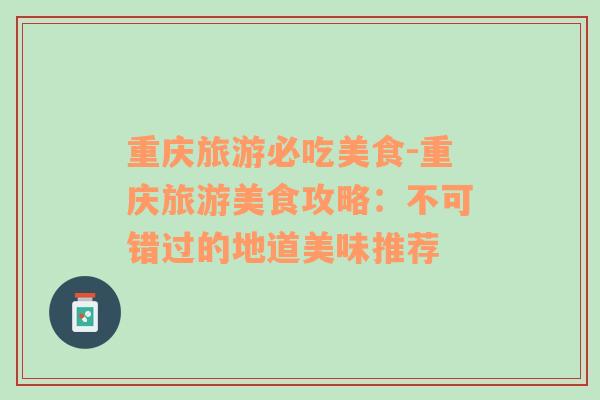 重慶旅游必吃美食-重慶旅游美食攻略：不可錯(cuò)過(guò)的地道美味推薦