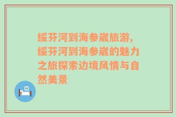 綏芬河到海參崴旅游,綏芬河到海參崴的魅力之旅探索邊境風(fēng)情與自然美景