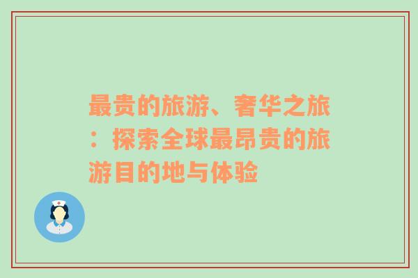 最貴的旅游、奢華之旅：探索全球最昂貴的旅游目的地與體驗