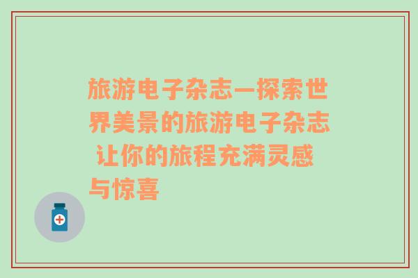 旅游電子雜志—探索世界美景的旅游電子雜志 讓你的旅程充滿(mǎn)靈感與驚喜