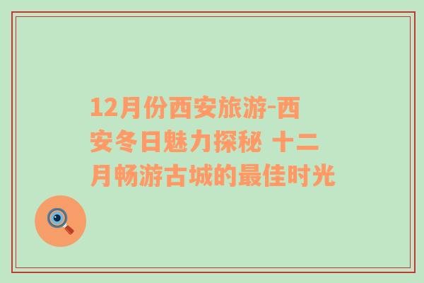 12月份西安旅游-西安冬日魅力探秘 十二月暢游古城的最佳時(shí)光