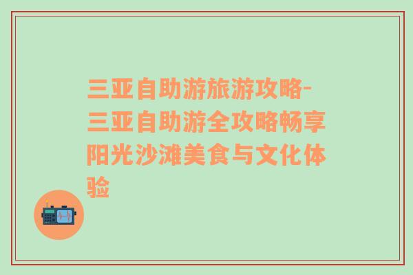 三亞自助游旅游攻略-三亞自助游全攻略暢享陽光沙灘美食與文化體驗