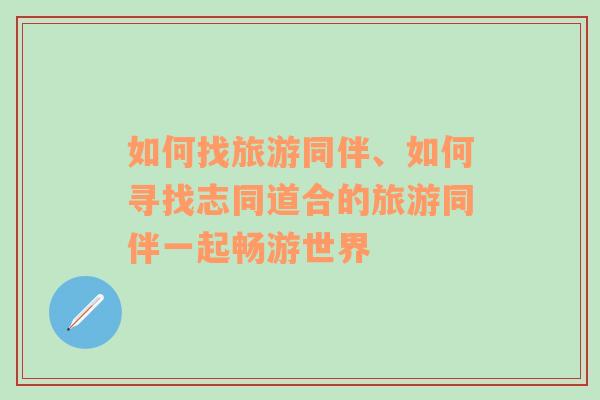 如何找旅游同伴、如何尋找志同道合的旅游同伴一起暢游世界